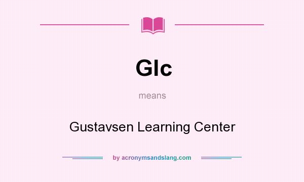 What does Glc mean? It stands for Gustavsen Learning Center