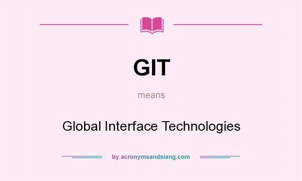 What does GIT mean? It stands for Global Interface Technologies