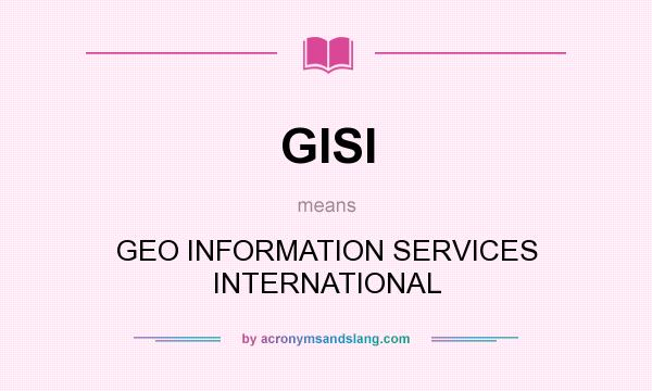 What does GISI mean? It stands for GEO INFORMATION SERVICES INTERNATIONAL