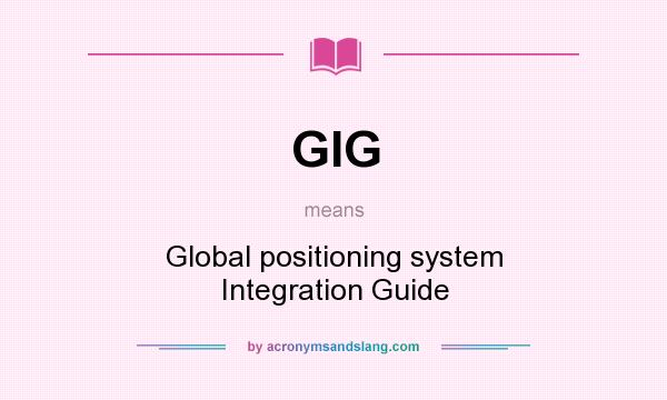 What does GIG mean? It stands for Global positioning system Integration Guide