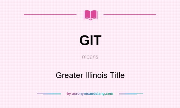 What does GIT mean? It stands for Greater Illinois Title