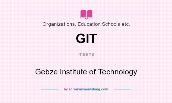 What does GIT mean? It stands for Gebze Institute of Technology