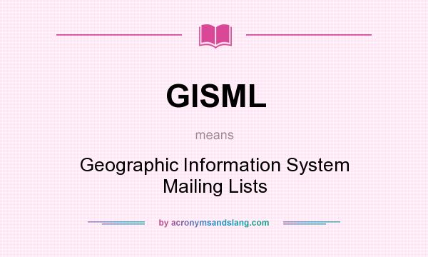 What does GISML mean? It stands for Geographic Information System Mailing Lists
