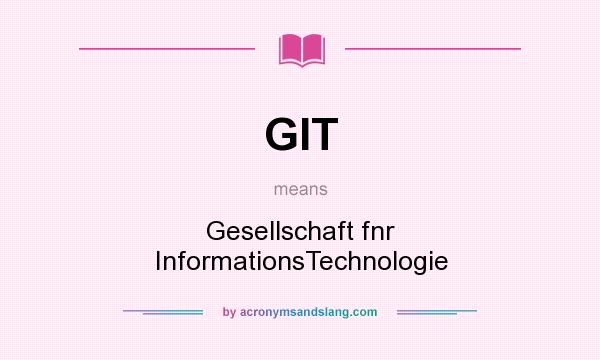 What does GIT mean? It stands for Gesellschaft fnr InformationsTechnologie