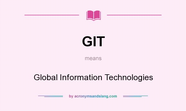 What does GIT mean? It stands for Global Information Technologies