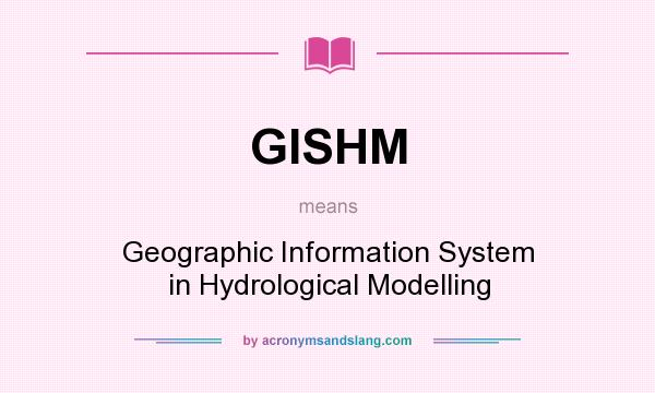 What does GISHM mean? It stands for Geographic Information System in Hydrological Modelling