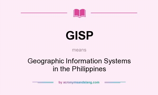 What does GISP mean? It stands for Geographic Information Systems in the Philippines