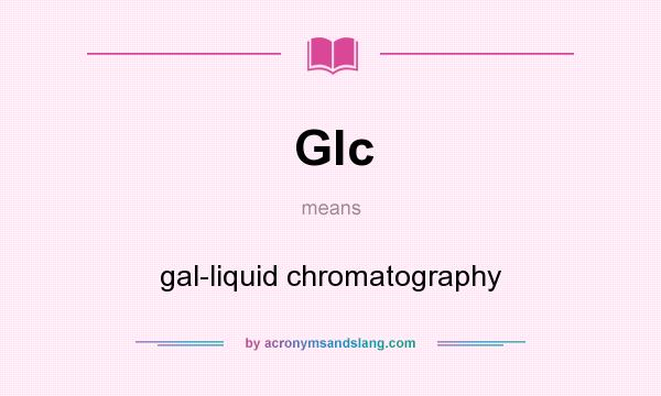 What does Glc mean? It stands for gal-liquid chromatography