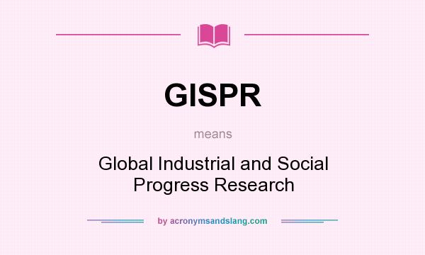 What does GISPR mean? It stands for Global Industrial and Social Progress Research