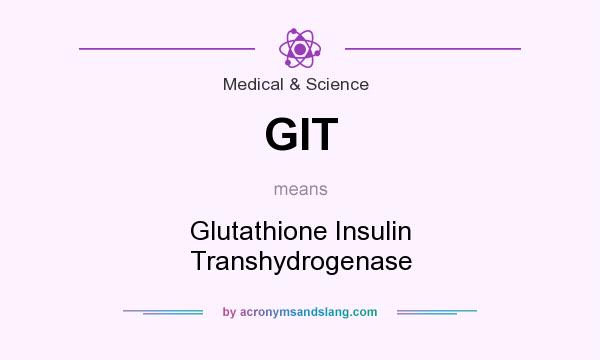 What does GIT mean? It stands for Glutathione Insulin Transhydrogenase