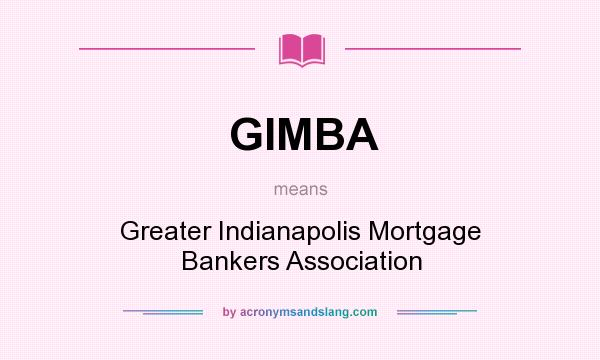 What does GIMBA mean? It stands for Greater Indianapolis Mortgage Bankers Association