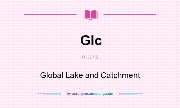 What does Glc mean? It stands for Global Lake and Catchment