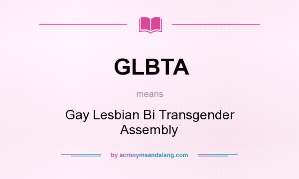 What does GLBTA mean? It stands for Gay Lesbian Bi Transgender Assembly
