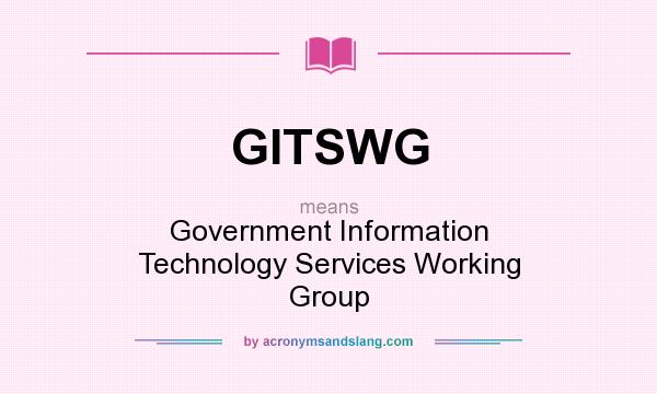 What does GITSWG mean? It stands for Government Information Technology Services Working Group