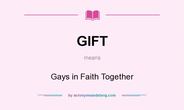 What does GIFT mean? It stands for Gays in Faith Together