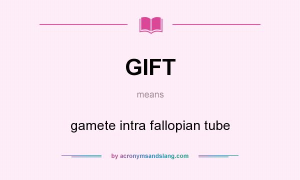 What does GIFT mean? It stands for gamete intra fallopian tube