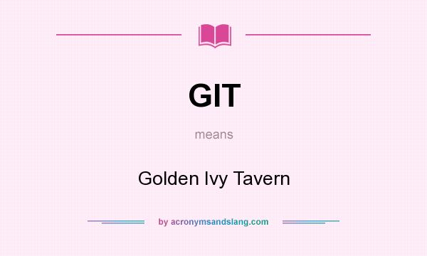 What does GIT mean? It stands for Golden Ivy Tavern
