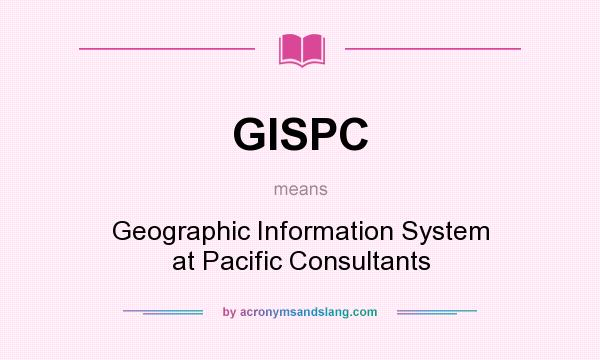 What does GISPC mean? It stands for Geographic Information System at Pacific Consultants