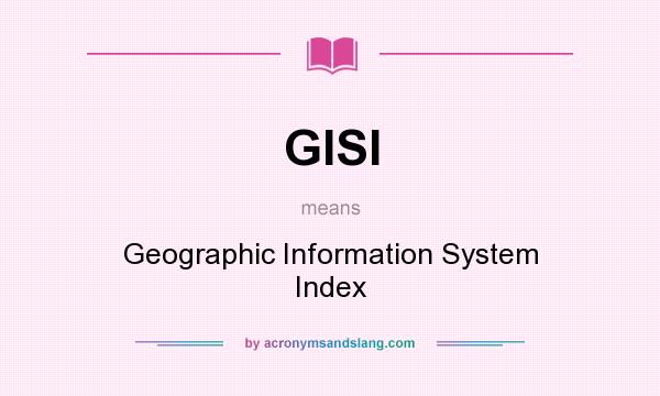 What does GISI mean? It stands for Geographic Information System Index