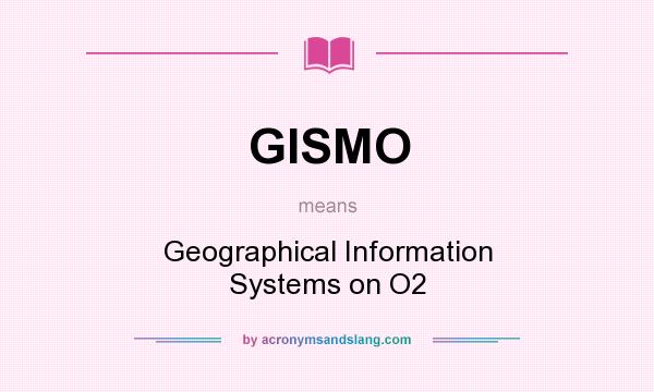 What does GISMO mean? It stands for Geographical Information Systems on O2