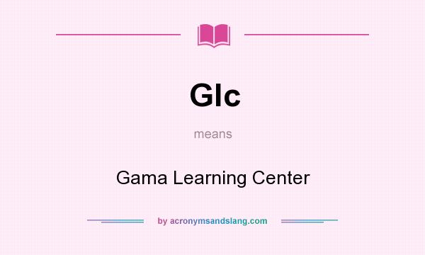 What does Glc mean? It stands for Gama Learning Center