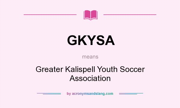 What does GKYSA mean? It stands for Greater Kalispell Youth Soccer Association