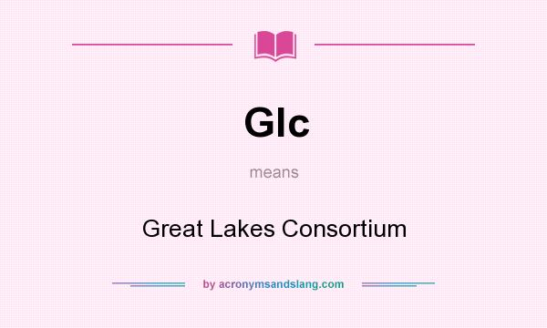 What does Glc mean? It stands for Great Lakes Consortium