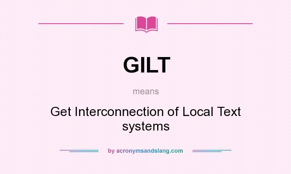 What does GILT mean? It stands for Get Interconnection of Local Text systems