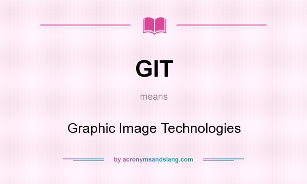 What does GIT mean? It stands for Graphic Image Technologies