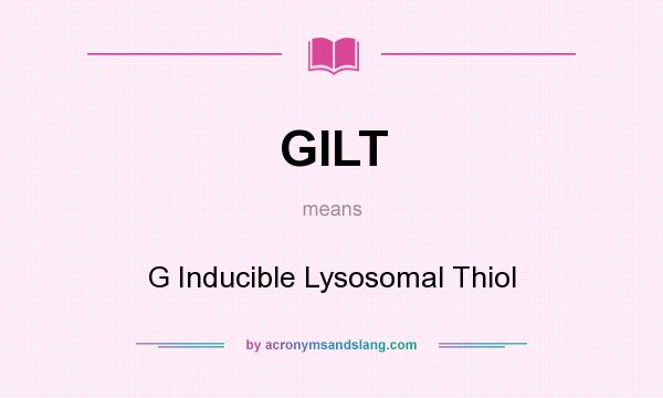 What does GILT mean? It stands for G Inducible Lysosomal Thiol