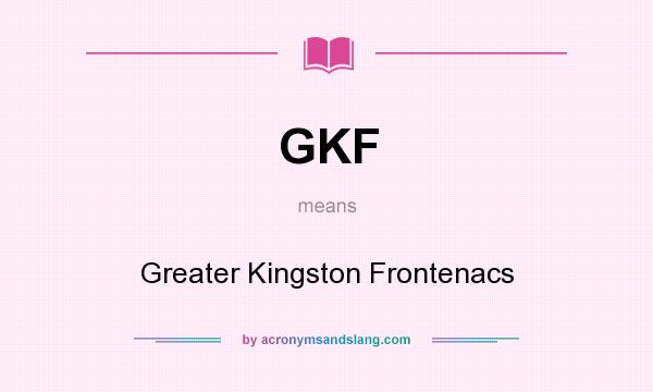 What does GKF mean? It stands for Greater Kingston Frontenacs