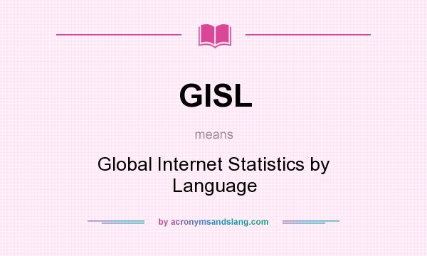 What does GISL mean? It stands for Global Internet Statistics by Language