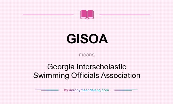 What does GISOA mean? It stands for Georgia Interscholastic Swimming Officials Association