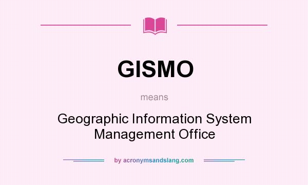 What does GISMO mean? It stands for Geographic Information System Management Office