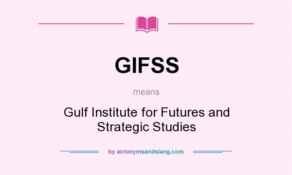 What does GIFSS mean? It stands for Gulf Institute for Futures and Strategic Studies