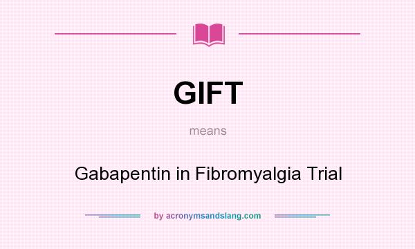 What does GIFT mean? It stands for Gabapentin in Fibromyalgia Trial
