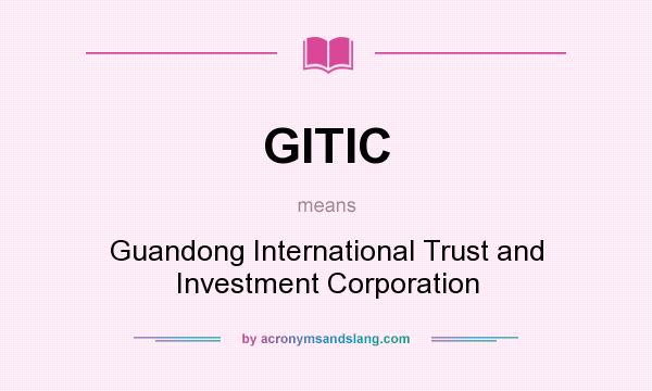 What does GITIC mean? It stands for Guandong International Trust and Investment Corporation