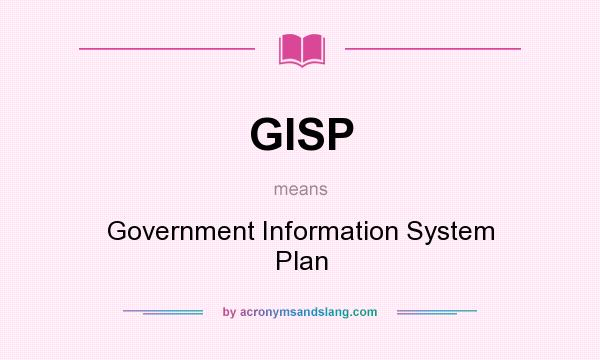 What does GISP mean? It stands for Government Information System Plan