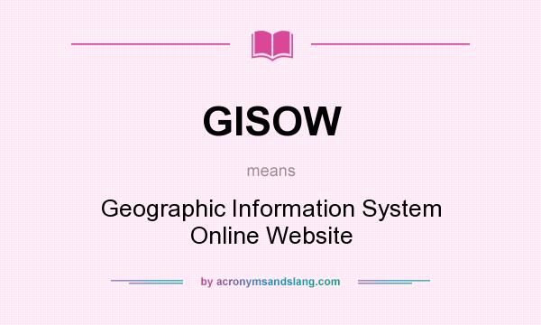 What does GISOW mean? It stands for Geographic Information System Online Website