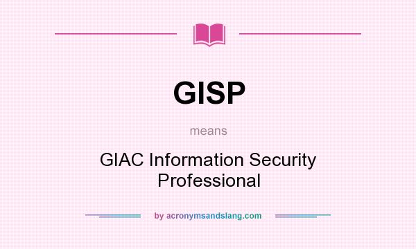 What does GISP mean? It stands for GIAC Information Security Professional