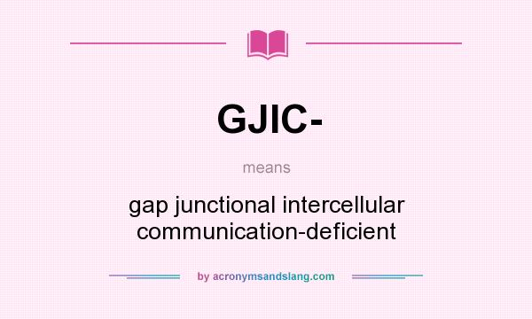 What does GJIC- mean? It stands for gap junctional intercellular communication-deficient