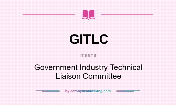 What does GITLC mean? It stands for Government Industry Technical Liaison Committee