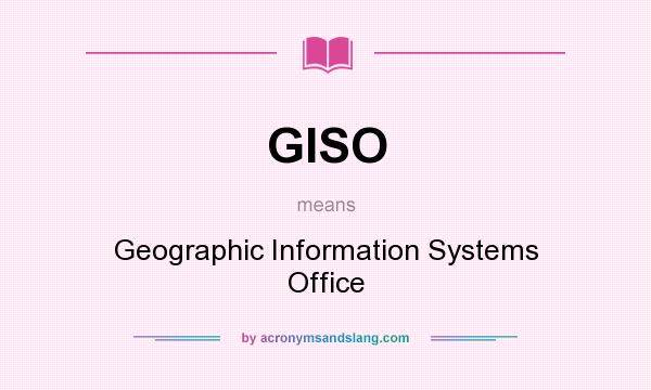 What does GISO mean? It stands for Geographic Information Systems Office