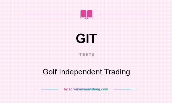 What does GIT mean? It stands for Golf Independent Trading