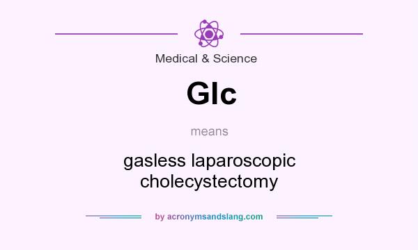 What does Glc mean? It stands for gasless laparoscopic cholecystectomy