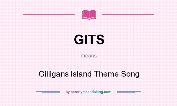 What does GITS mean? It stands for Gilligans Island Theme Song