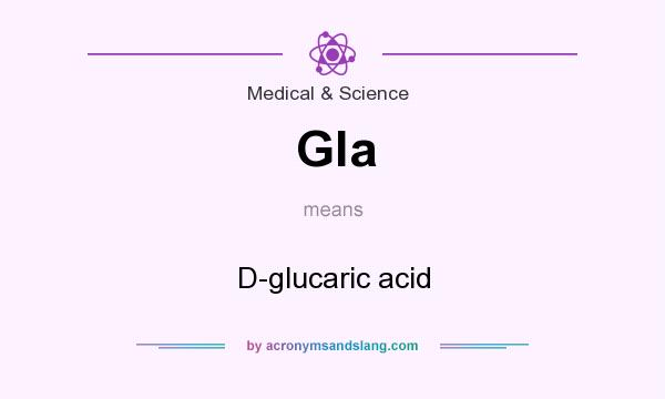 What does Gla mean? It stands for D-glucaric acid