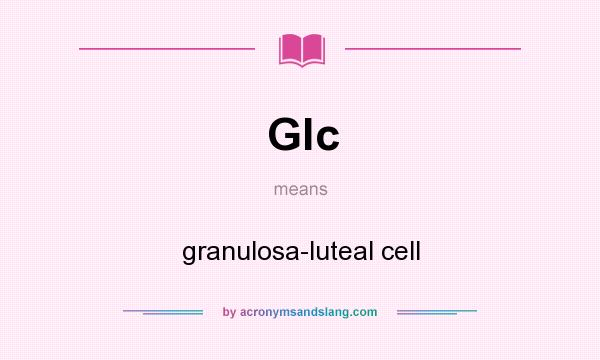 What does Glc mean? It stands for granulosa-luteal cell
