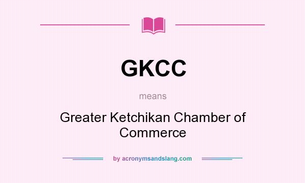 What does GKCC mean? It stands for Greater Ketchikan Chamber of Commerce