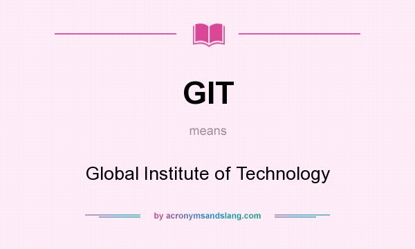 What does GIT mean? It stands for Global Institute of Technology